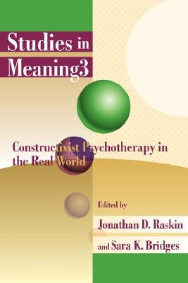 Studies in Meaning 3: Constructivist Psychotherapy in the Real World by Raskin, Jonathan D.