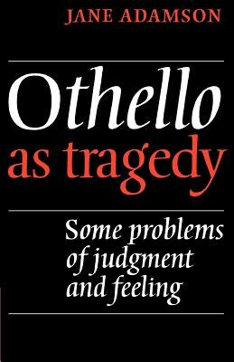 Othello as Tragedy: Some Problems of Judgement and Feeling by Adamson, Jane