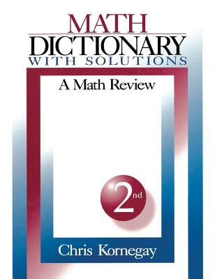 Math Dictionary with Solutions: A Math Review by Kornegay, Chris