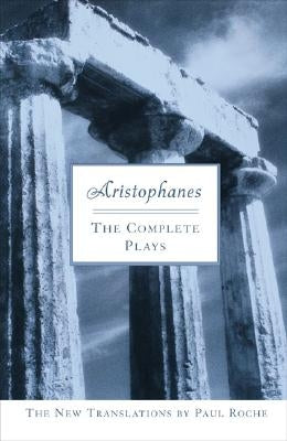 Aristophanes: The Complete Plays by Roche, Paul