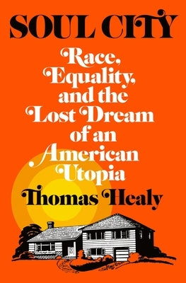 Soul City: Race, Equality, and the Lost Dream of an American Utopia by Healy, Thomas