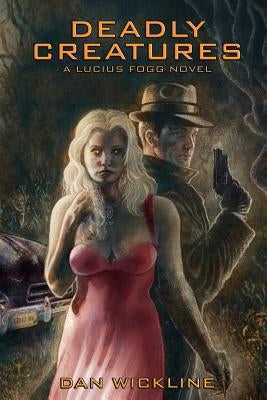 Deadly Creatures: A Lucius Fogg Novel by Wickline, Dan