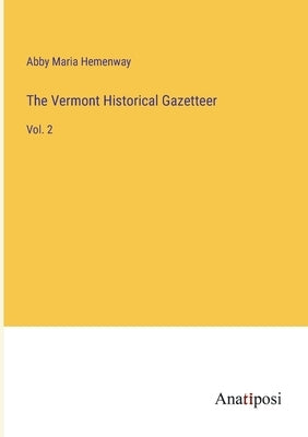 The Vermont Historical Gazetteer: Vol. 2 by Hemenway, Abby Maria