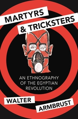 Martyrs and Tricksters: An Ethnography of the Egyptian Revolution by Armbrust, Walter