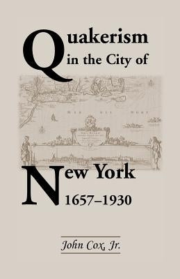 Quakerism in the City of New York 1657-1930 by Cox, John, Jr.