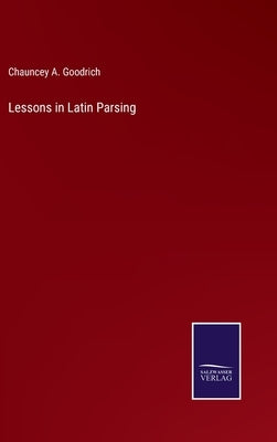 Lessons in Latin Parsing by Goodrich, Chauncey A.