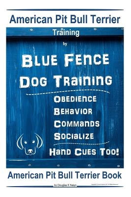 American Pit Bull Terrier Training, By Blue Fence DOG Training, Obedience, Behavior, Commands, Socialize, Hand Cues Too, American Pit Bull Terrier Boo by Naiyn, Douglas K.