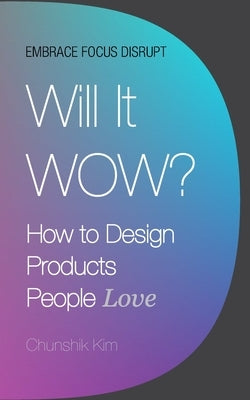 Will It Wow?: How to Design Products People Love by Kim, Chunshik