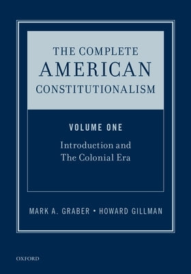 The Complete American Constitutionalism, Volume One: Introduction and the Colonial Era by Graber, Mark A.