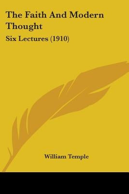 The Faith And Modern Thought: Six Lectures (1910) by Temple, William