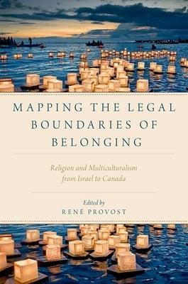 Mapping the Legal Boundaries of Belonging: Religion and Multiculturalism from Israel to Canada by Provost, Rene