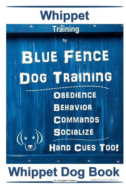 Whippet Training By Blue Fence Dog Training Obedience - Behavior Commands - Socialize Hand Cues Too! Whippet Book by Naiyn, Douglas K.