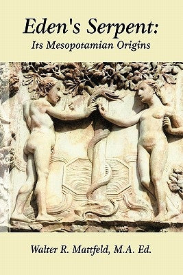 Eden's Serpent: It's Mesopotamian Origins by Mattfeld, Walter