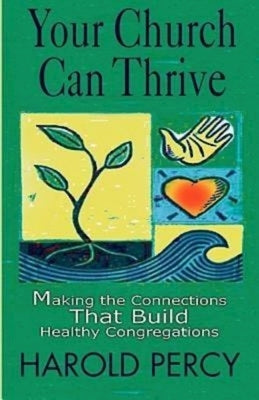 Your Church Can Thrive: Making the Connections That Build Healthy Congregations by Percy, Harold