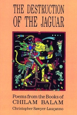 Destruction of the Jaguar: From the Books of Chilam Balam by Sawyer-Lauçanno, Christopher