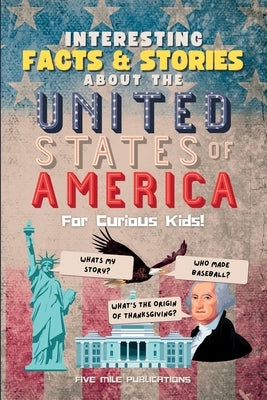 Interesting Facts & Stories About The United States Of America For Curious Kids by Publications, Five Mile