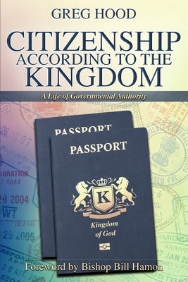 Citizenship According to the Kingdom: A Life of Governmental Authority by Hamon, Bill