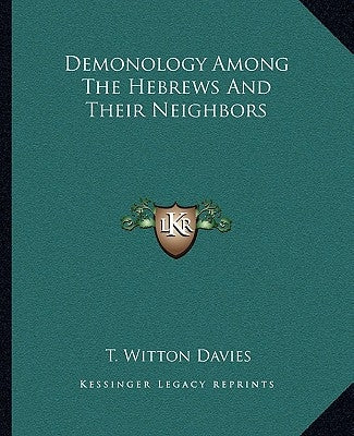 Demonology Among the Hebrews and Their Neighbors by Davies, T. Witton