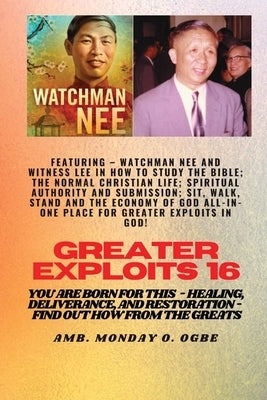 Greater Exploits - 16 Featuring - Watchman Nee and Witness Lee in How to Study the Bible; The ..: Normal Christian Life; Spiritual Authority and Submi by Nee, Watchman