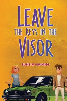 Leave the Keys in the Visor by M. Bruning, Susie