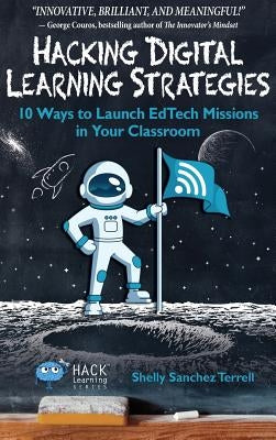 Hacking Digital Learning Strategies: 10 Ways to Launch EdTech Missions in your Classroom by Terrell, Shelly Sanchez