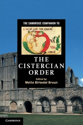 The Cambridge Companion to the Cistercian Order. Edited by Mette Birkedal Bruun by Birkedal Bruun, Mette