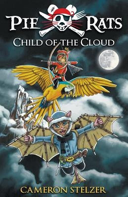 Child of the Cloud: Pie Rats Book 5 by Stelzer, Cameron Paul