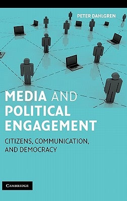 Media and Political Engagement: Citizens, Communication, and Democracy by Dahlgren, Peter