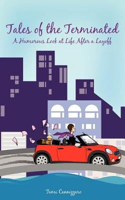 Tales of the Terminated: A Humorous Look at Life After a Layoff by Cannizzaro, Tami