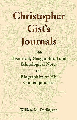 Christopher Gist's Journals with Historical, Geographical and Ethnological Notes and Biographies of his Contemporaries by Darlington, William M.
