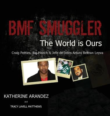 Bmf Smuggler the World Is Ours Craig Petties, Big Meech & Jefe de Jefes Arturo Beltran Leyva by Arandez, Katherine