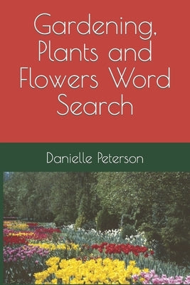 Gardening, Plants and Flowers Word Search by Peterson, Danielle