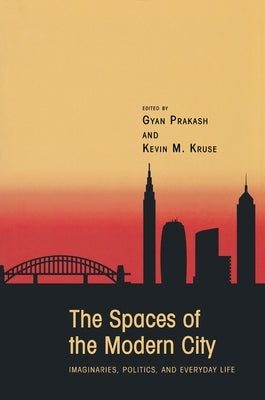 The Spaces of the Modern City: Imaginaries, Politics, and Everyday Life by Prakash, Gyan