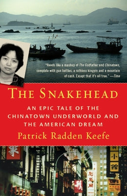The Snakehead: An Epic Tale of the Chinatown Underworld and the American Dream by Keefe, Patrick Radden