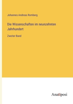 Die Wissenschaften im neunzehnten Jahrhundert: Zweiter Band by Romberg, Johannes Andreas