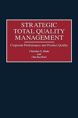 Strategic Total Quality Management: Corporate Performance and Product Quality by Madu, Christian N.