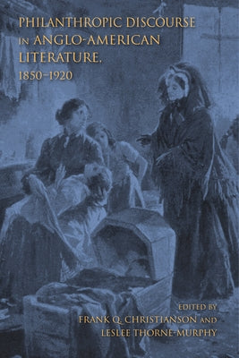Philanthropic Discourse in Anglo-American Literature, 1850-1920 by Christianson, Frank Q.