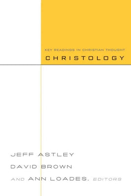 Christology: Key Readings in Christian Thought by Astley, Jeff