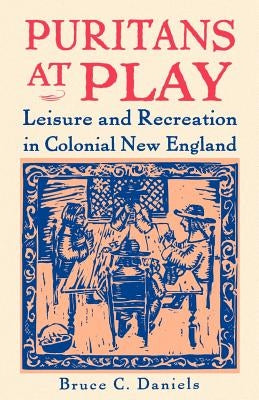 Puritans at Play: Leisure and Recreation in Colonial New England by Daniels, Bruce C.