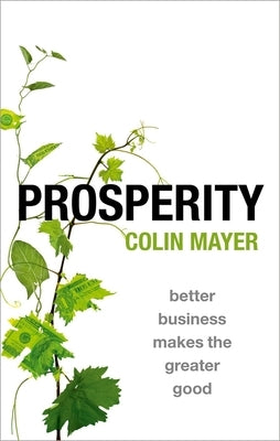 Prosperity: Better Business Makes the Greater Good by Mayer, Colin