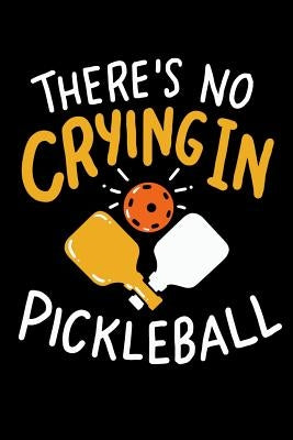 There's No Crying In Pickleball: 120 Pages I 6x9 I Graph Paper 4x4 I Funny Pickleball Gifts for Sport Enthusiasts by Notebooks, Funny