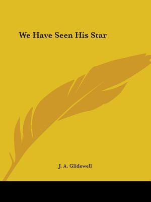 We Have Seen His Star by Glidewell, J. A.