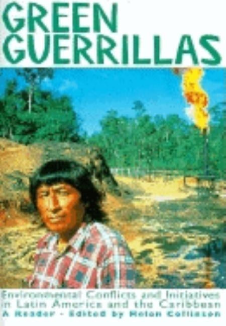 Green Guerrillas: Environmental Conflicts and Initiatives in Latin America and the Caribbean-A Reader by Collinson, Helen