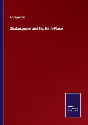 Shakespeare and his Birth-Place by Anonymous