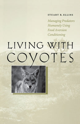Living with Coyotes: Managing Predators Humanely Using Food Aversion Conditioning by Ellins, Stuart R.