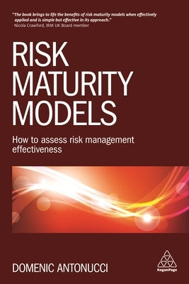 Risk Maturity Models: How to Assess Risk Management Effectiveness by Antonucci, Domenic