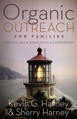 Organic Outreach for Families: Turning Your Home into a Lighthouse by Harney