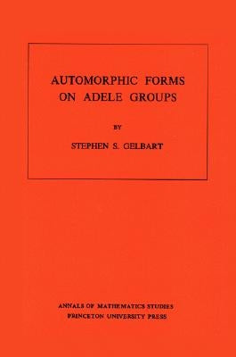 Automorphic Forms on Adele Groups by Gelbart, Stephen S.