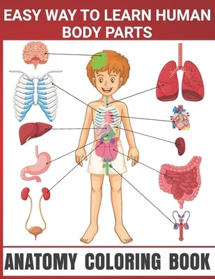 Easy Way To Learn Human Body Parts Anatomy Coloring Book: Human Body Parts Coloring Book, Anatomy Workbook For Kids, Great Gift For Boys & Girls, 4-8 by Publishing, Matilda Scarlett