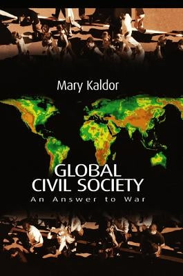 Global Civil Society: An Answer to War by Kaldor, Mary